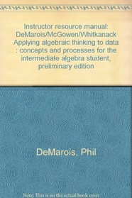 Instructor resource manual: DeMarois/McGowen/Whitkanack Applying algebraic thinking to data : concepts and processes for the intermediate algebra student, preliminary edition