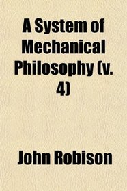 A System of Mechanical Philosophy (Volume 4)