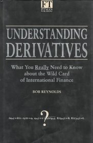 Understanding Derivatives: What You Really Need to Know About the Wild Card of International Finance
