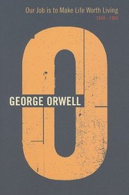 Our Job is to Make Life Worth Living: 1949-1950 (Complete Orwell)