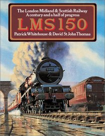 Lms 150: The London Midland and Scottish Railway a Century and a Half of Progress