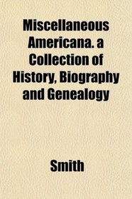 Miscellaneous Americana. a Collection of History, Biography and Genealogy