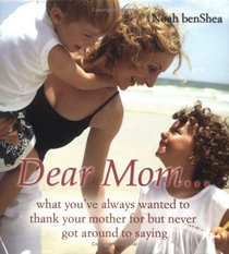 Dear Mom...: What You've Always Wanted To Thank Your Mother For But Never Got Around To Saying