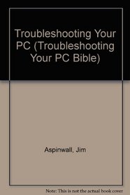 Troubleshooting Your PC (Troubleshooting Your PC Bible)