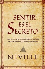 Sentir es el Secreto (Spanish Edition)