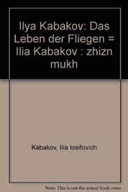 Ilya Kabakov: Das Leben der Fliegen = Ilia Kabakov : zhizn mukh (German Edition)
