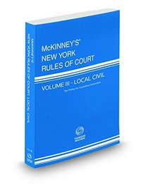McKinney's New York Rules of Court - Local Civil, 2015 ed. (Vol. III, New York Court Rules)