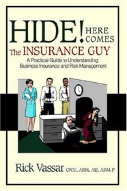 Hide! Here Comes The Insurance Guy: A Practical Guide to Understanding Business Insurance and Risk Management