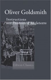Instructions sur l'histoire d'Angleterre, par demandes et par rponses, depuis l'invasion de Jules-Csar jusques et y compris le rgne de George III, la ... d'gypte: Tome 1 (French Edition)