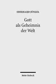 Gott Als Geheimnis Der Welt: Zur Begrundung Der Theologie Des Gekreuzigten Im Streit Zwischen Theismus Und Atheismus (German Edition)