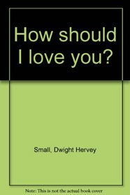 How Should I Love You?