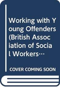 Working with Young Offenders (British Association of Social Workers (BASW) Practical Social Work)