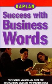 KAPLAN SUCCESS WITH BUSINESS WORDS : THE ENGLISH VOCABULARY GUIDE FOR INTERNATIONAL STUDENTS AND PROFESSIONALS (Success With Words, Vocabulary Guides for Students and Professionals)
