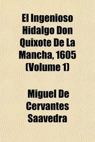 El Ingenioso Hidalgo Don Quixote De La Mancha, 1605 (Volume 1)