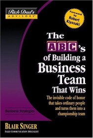Rich Dad's Advisors: The ABC's of Building a Business Team That Wins : The Invisible Code of Honor That Takes Ordinary People and Turns Them Into a Championship Team (Rich Dad's Advisors)
