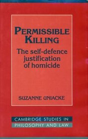 Permissible Killing : The Self-Defence Justification of Homicide (Cambridge Studies in Philosophy and Law)