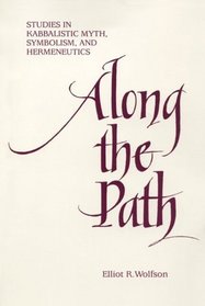 Along the Path: Studies in Kabbalistic Myth, Symbolism, and Hermeneutics