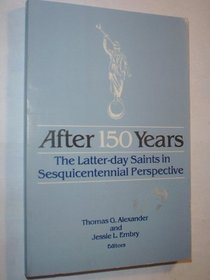 After 150 years: The Latter-day Saints in sesquicentennial perspective (Charles Redd monographs in western history)