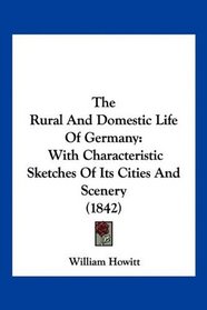 The Rural And Domestic Life Of Germany: With Characteristic Sketches Of Its Cities And Scenery (1842)