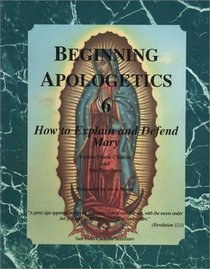 Beginning Apologetics 6: How to Explain and Defend Mary