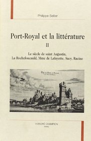 Port-Royal et la littrature. 2, Le sicle de saint Augustin, La Rochefoucauld, Mme de Lafayette, Sacy, Racine