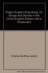 Pidgin-English Sing-Song: Or, Songs and Stories in the China-English Dialect, with a Vocabulary