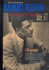 Bayard Rustin: Troubles I'Ve Seen : A Biography