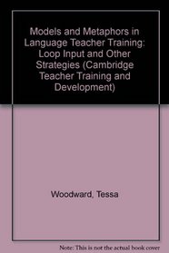 Models and Metaphors in Language Teacher Training : Loop Input and Other Strategies (Cambridge Teacher Training and Development)