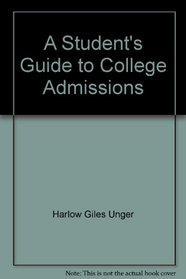 A Student's Guide to College Admissions: Everything Your Guidance Counselor Has No Time to Tell You