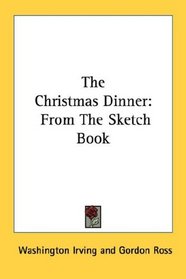 The Christmas Dinner: From The Sketch Book