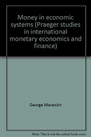 Money in economic systems (Praeger studies in international monetary economics and finance)