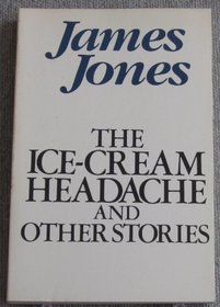 The Ice-Cream Headache, and Other Stories: The Short Fiction of James Jones
