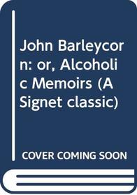 John Barleycorn: or, Alcoholic Memoirs (A Signet classic)