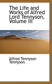 The Life and Works of Alfred Lord Tennyson, Volume III