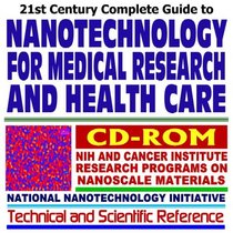 21st Century Complete Guide to Nanotechnology for Medical Research and Health Care and the Federal National Nanotechnology Initiative, with National Institutes ... Nanobots, Nanobiotech, Nanotubes (CD-ROM)