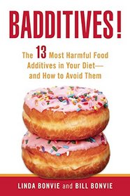 Badditives!: The 13 Most Harmful Food Additives in Your Diet?and How to Avoid Them