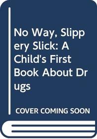 No Way, Slippery Slick: A Child's First Book About Drugs