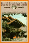 Bed & Breakfast Guide: The Pacific Northwest : Oregon, Washington, Idaho, British Columbia (Bed and Breakfast Guide Pacific Northwest)