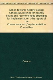 Action towards healthy eating: Canadas guidelines for healthy eating and recommended strategies for implementation : the report of the Communications/Implementation Committee