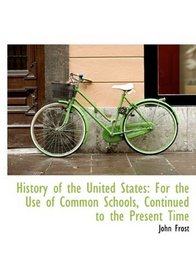 History of the United States: For the Use of Common Schools, Continued to the Present Time