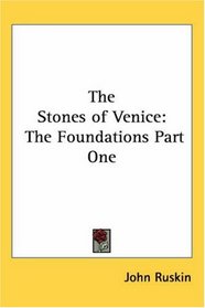 The Stones of Venice: The Foundations Part One