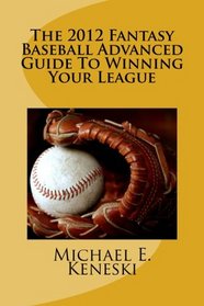 2012 Fantasy Baseball Advanced Guide To Winning Your League