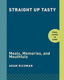 Straight Up Tasty: Meals, Memories, and Mouthfuls