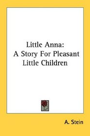 Little Anna: A Story For Pleasant Little Children