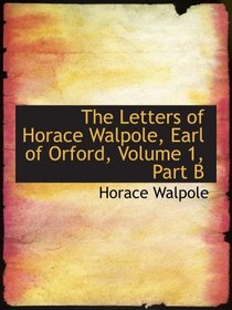 The Letters of Horace Walpole, Earl of Orford, Volume 1, Part B