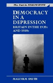 Democracy in a Depression : Britain in the 1920s and 1930s (Political Philosophy Now)