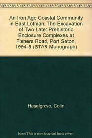 An Iron Age Coastal Community in East Lothian: The Excavation of Two Later Prehistoric Enclosure Complexes at Fishers Road, Port Seton, 1994-5 (STAR Monograph)