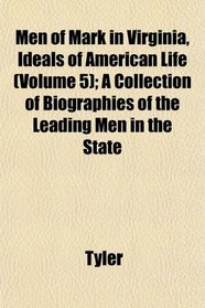 Men of Mark in Virginia, Ideals of American Life (Volume 5); A Collection of Biographies of the Leading Men in the State