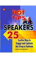 Hot Tips for Speakers: 25 Surefire Ways to Engage and Captivate Any Group or Audience