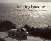 Making Paradise: Art, Modernity, and the Myth of the French Riviera